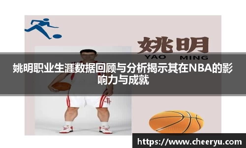 姚明职业生涯数据回顾与分析揭示其在NBA的影响力与成就