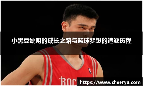 小黑豆姚明的成长之路与篮球梦想的追逐历程
