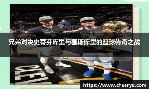 兄弟对决史蒂芬库里与塞斯库里的篮球传奇之战